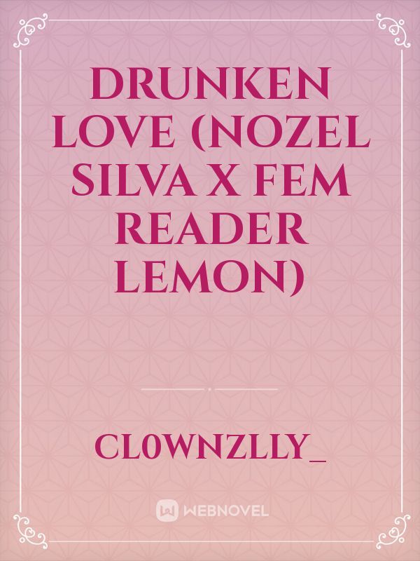 drunken love (nozel silva x fem reader lemon) Book