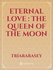 ETERNAL LOVE :  the Queen of The moon Book