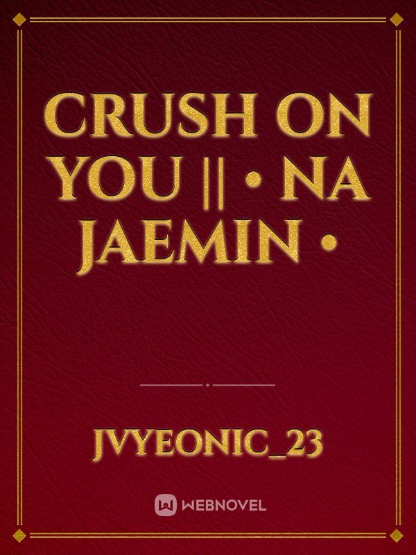 Crush On You || • Na Jaemin •