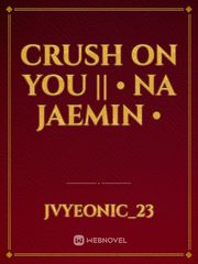 Crush On You || • Na Jaemin • Book