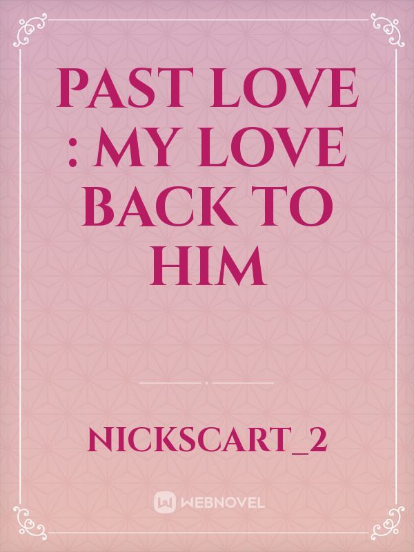PAST LOVE : My Love Back to Him