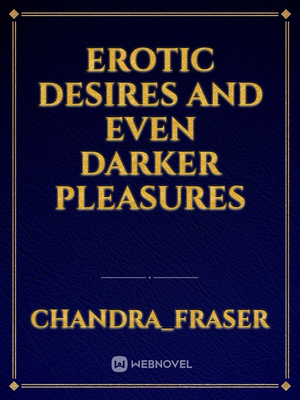 Erotic desires 
and even
darker 
pleasures