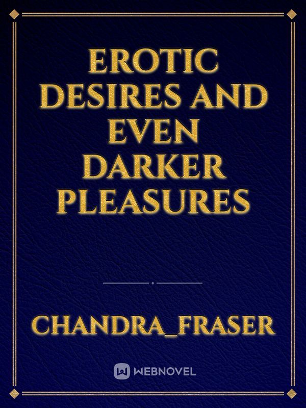 Erotic desires 
and even
darker 
pleasures