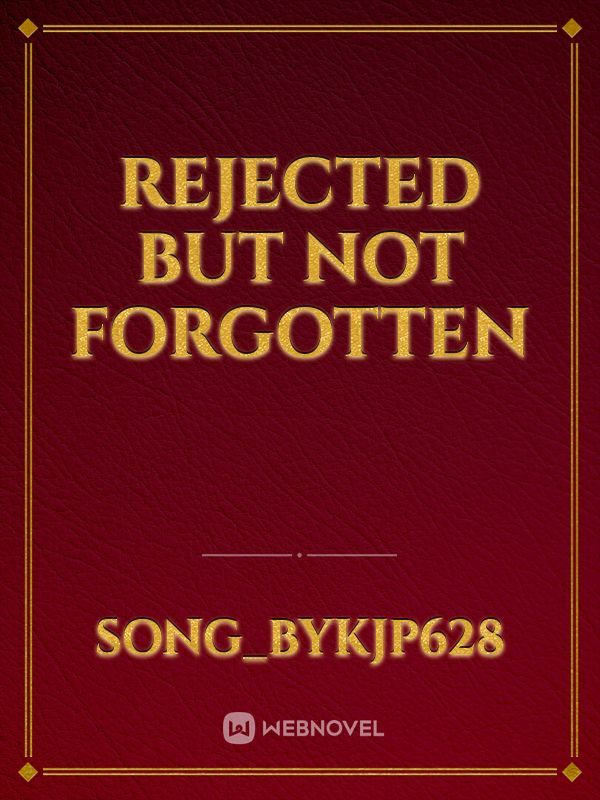 Rejected But Not Forgotten