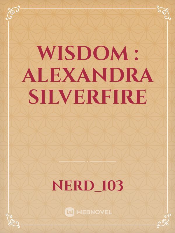 wisdom : alexandra Silverfire