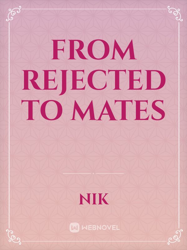 Read From Rejected To Mates - Nik - WebNovel