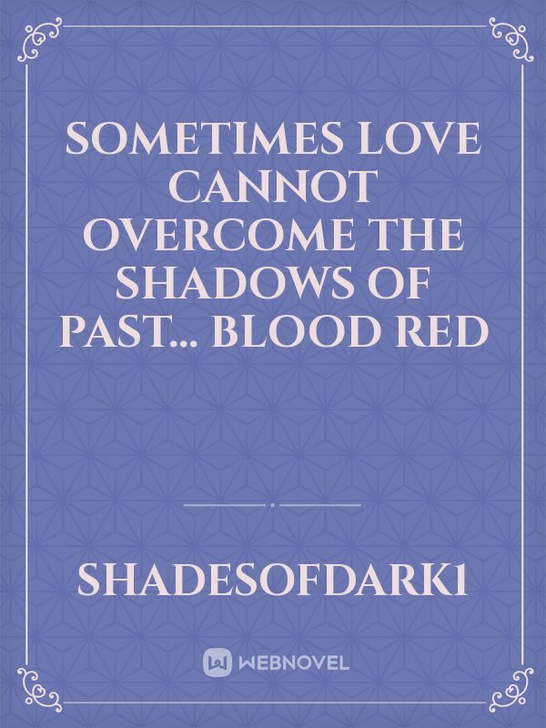 Sometimes love cannot overcome the shadows of past...

Blood Red