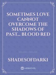 Sometimes love cannot overcome the shadows of past...

Blood Red Book