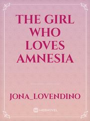 THE GIRL WHO LOVES AMNESIA Book