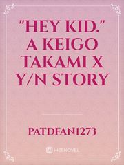 "Hey Kid."
A Keigo Takami X Y/N Story Book