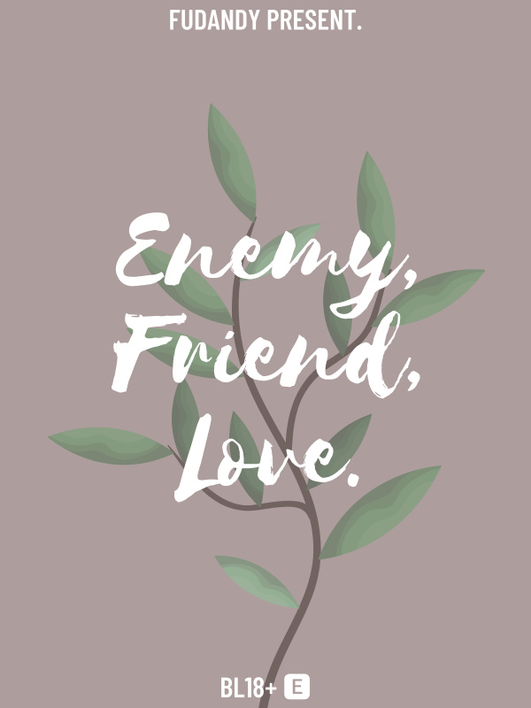 Enemy, Friend, Love.
