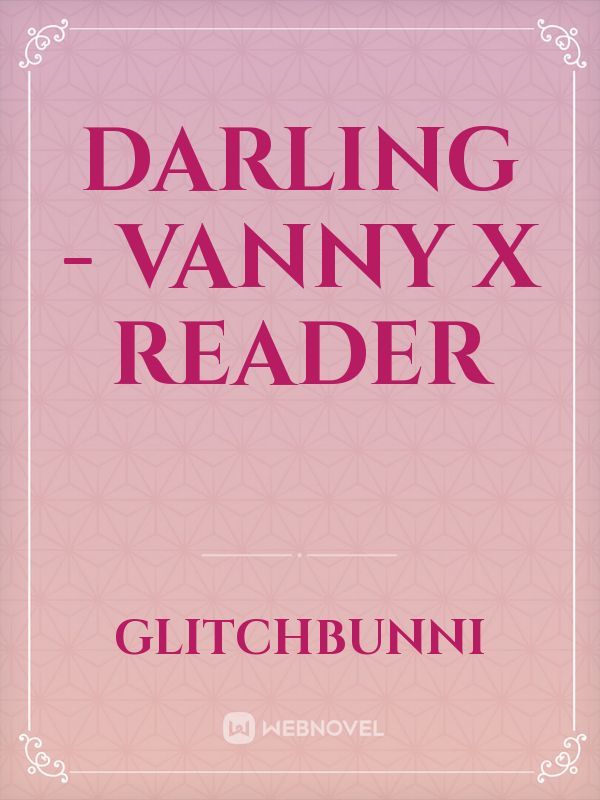 Darling - vanny x reader
