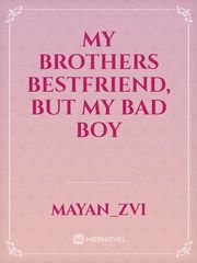 My Brothers Bestfriend, but My Bad Boy Book