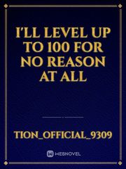 I'll Level Up To 100 For No Reason At All Book