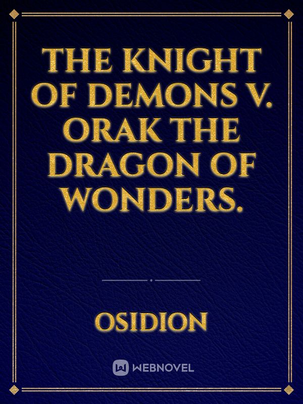 The Knight of Demons v. Orak The Dragon of Wonders.