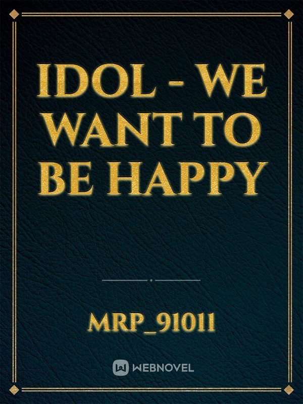 IDOL - We want to be Happy