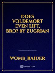 Does Voldemort Even Lift, Bro? by zugrian Book