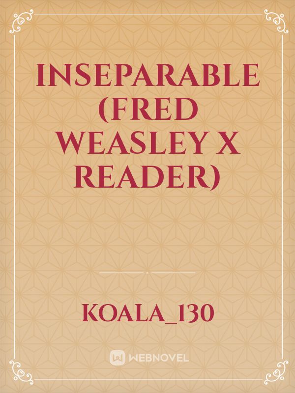 inseparable (fred weasley x reader)