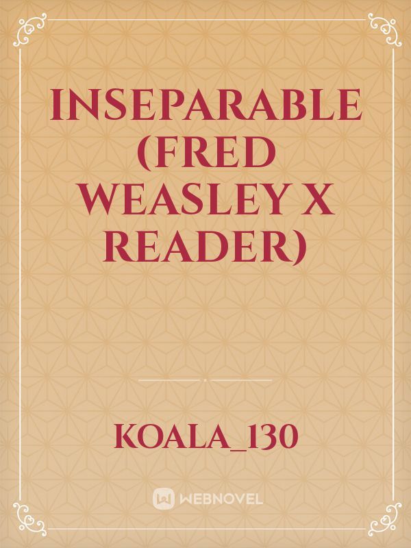 inseparable (fred weasley x reader)