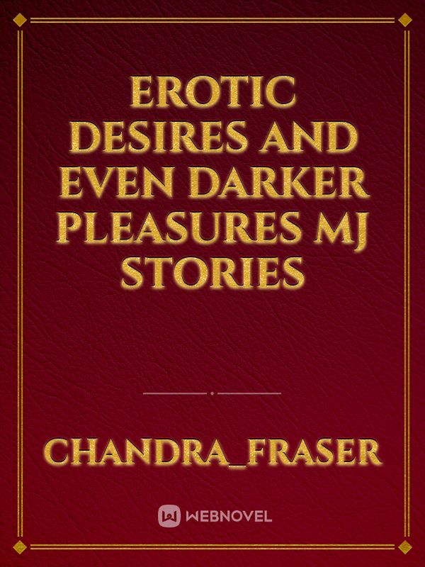 Erotic Desires and Even Darker 
pleasures 
MJ stories Book