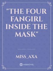 "THE FOUR FANGIRL INSIDE THE MASK" Book