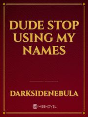 dude stop using my names Book