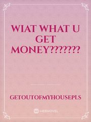 WIAT WHAT U GET  MONEY??????? Book