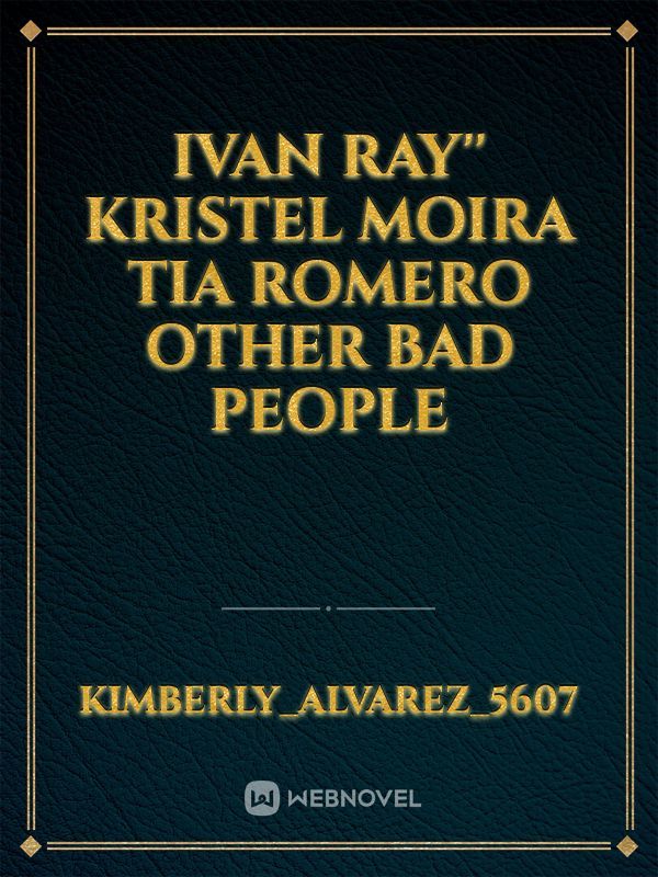 Ivan ray''
Kristel
moira 
tia 
romero 
other bad people