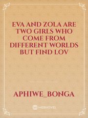 Eva and Zola are two girls who come from different worlds but find lov Book