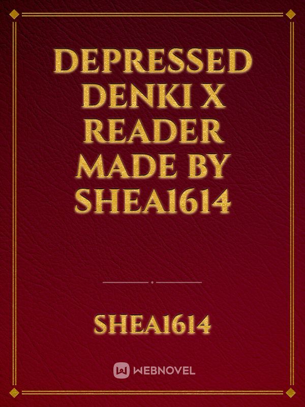 Depressed Denki X Reader
made by Shea1614