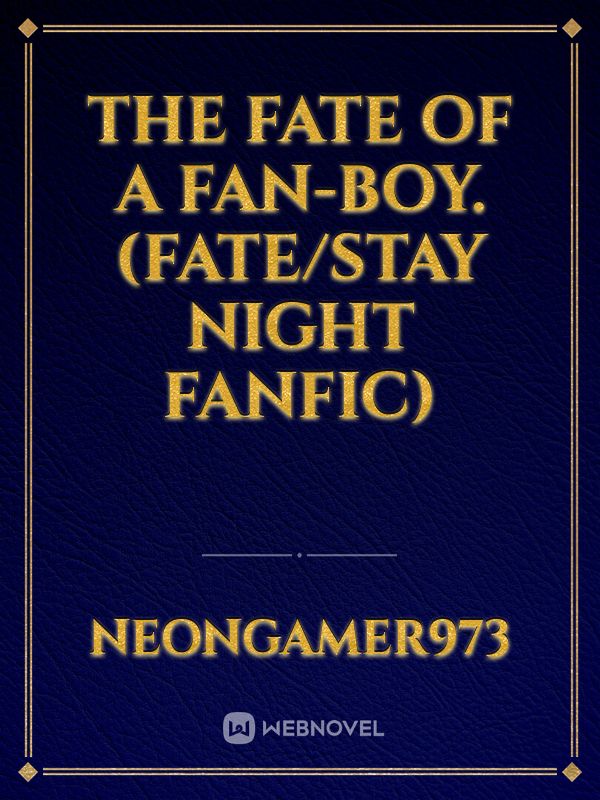The Fate of a fan-boy.(Fate/Stay Night Fanfic)