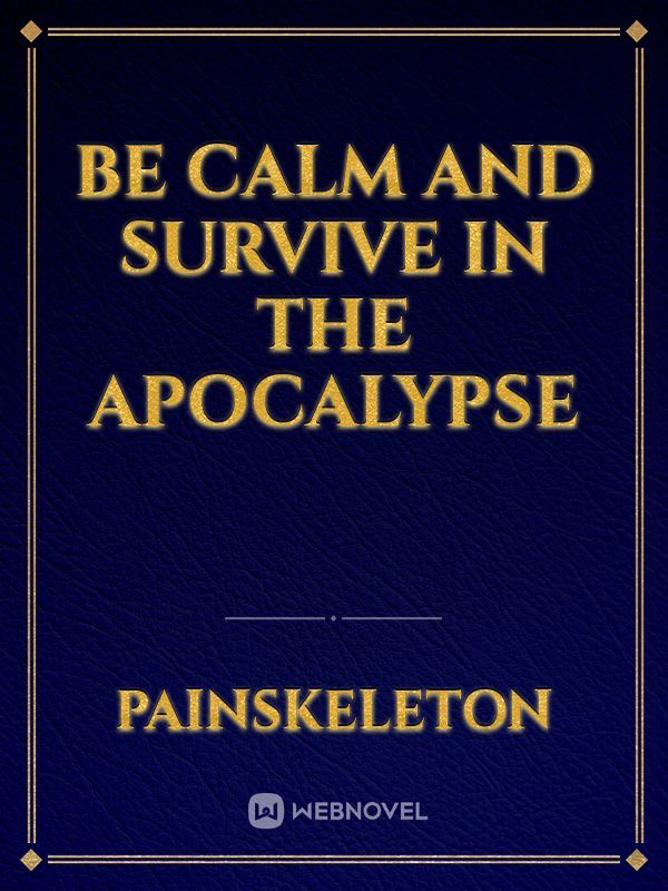 Be calm and survive in the apocalypse