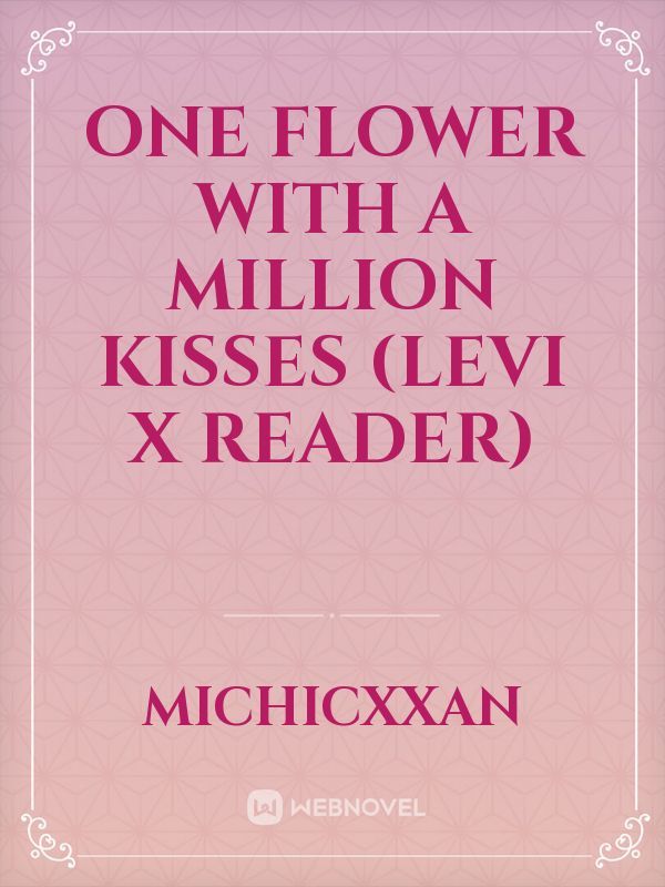 One Flower With A Million Kisses (Levi x Reader)