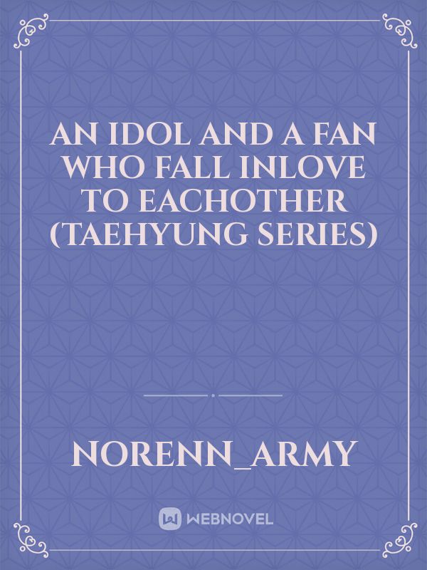 AN IDOL AND A FAN WHO FALL INLOVE TO EACHOTHER (TAEHYUNG SERIES) Book
