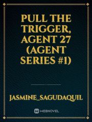 Pull the Trigger, Agent 27 (Agent Series #1) Book