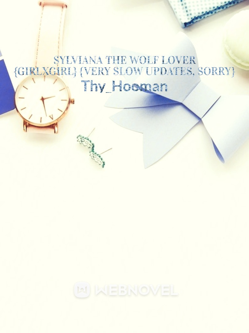 Sylviana The Wolf Lover {GirlxGirl} {Very Slow Updates, Sorry}
