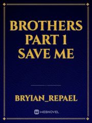 BROTHERS
PART 1
SAVE ME Book