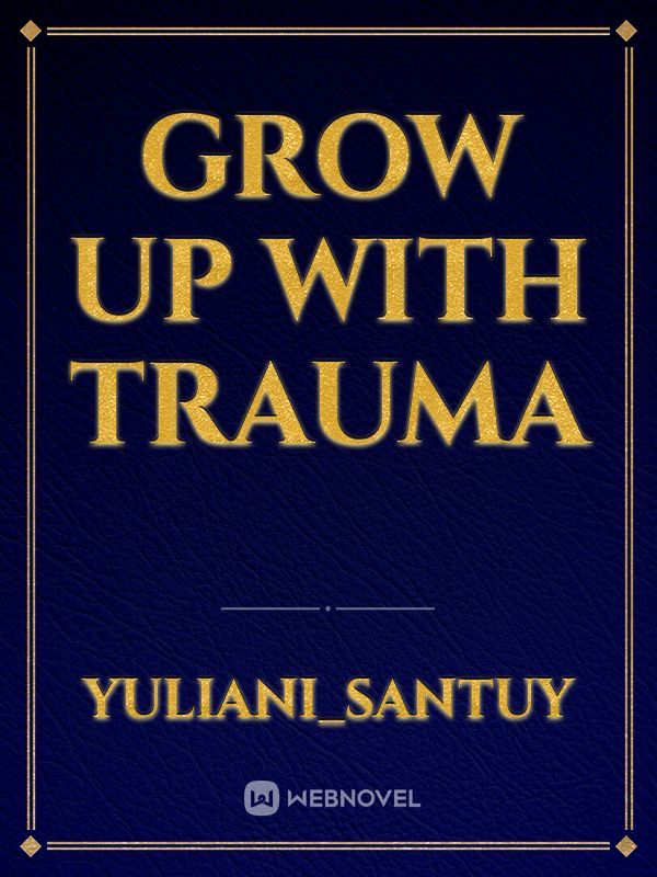 Grow up with trauma