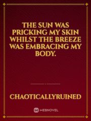 The sun was pricking my skin whilst the breeze was embracing my body. Book