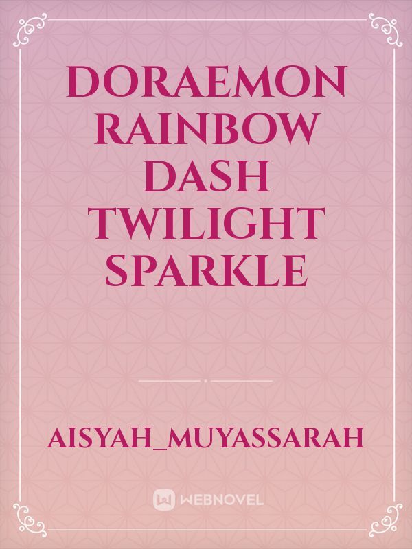 Doraemon
rainbow Dash 
twilight sparkle