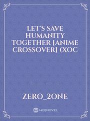 Let's save humanity
 together
[anime crossover]
(xOC Book