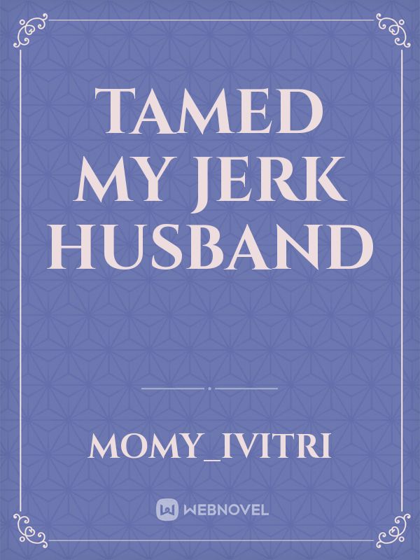 Tamed My Jerk Husband