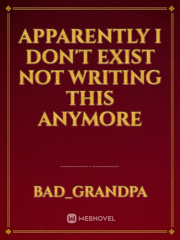 Apparently I don't exist 
not writing this anymore Book
