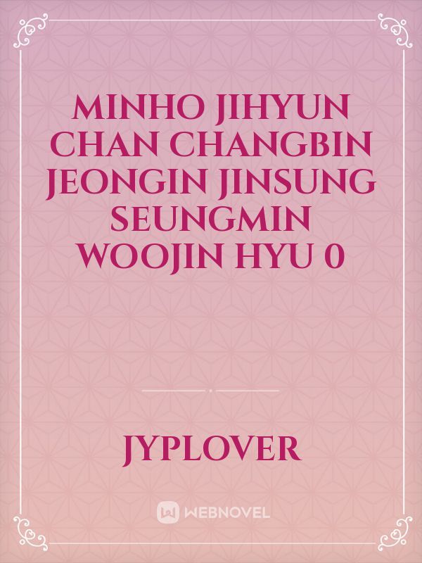Minho 
Jihyun 
Chan
Changbin 
Jeongin 
Jinsung
Seungmin 
Woojin
Hyu

0 Book