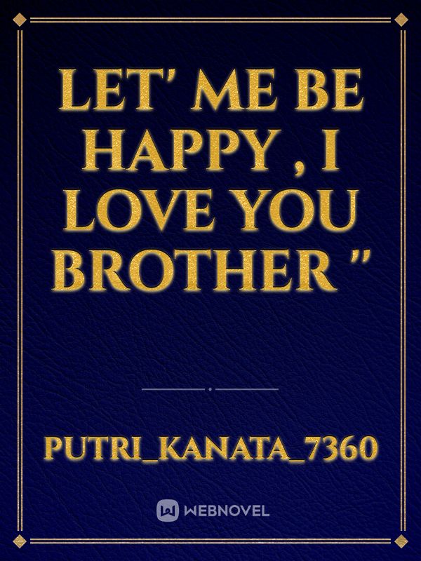 LET' ME BE HAPPY , I LOVE YOU BROTHER '' Book