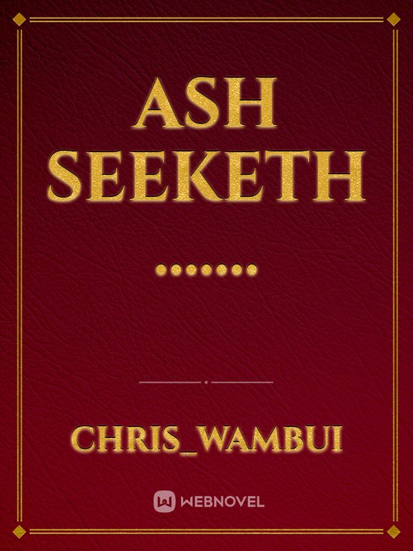 ASH
SEEKETH
....... Book
