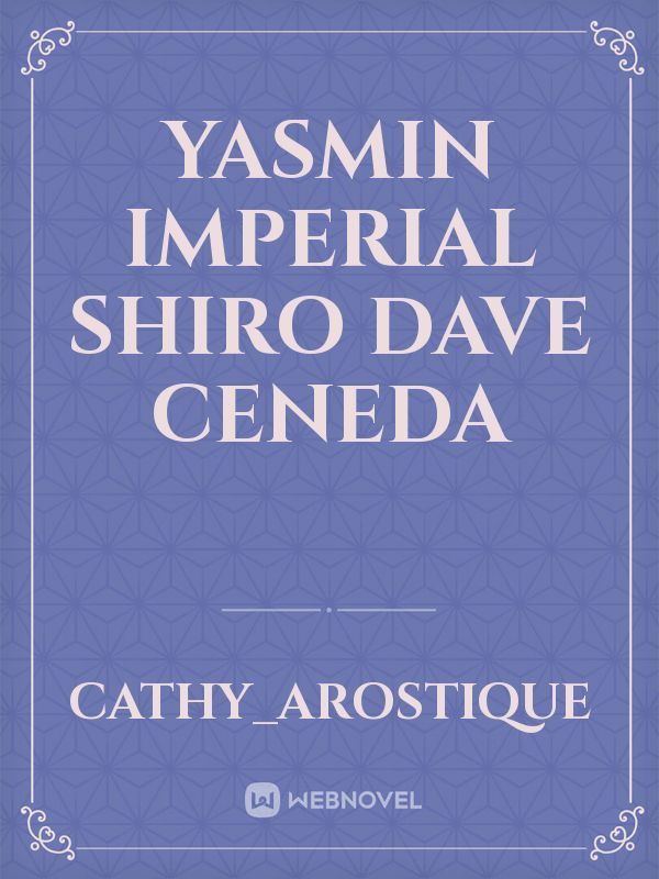 Yasmin Imperial 
Shiro Dave Ceneda