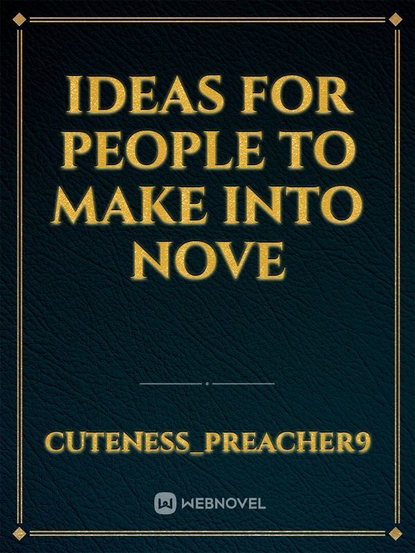 ideas for people to make into nove