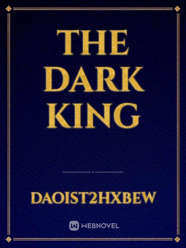 Read The Dark King - Daoist2hxbew - WebNovel