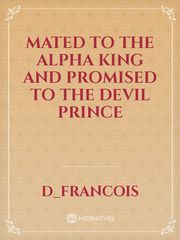 Mated to the Alpha King and promised to the Devil Prince Book